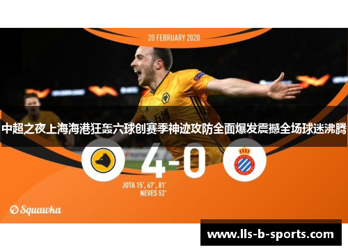 中超之夜上海海港狂轰六球创赛季神迹攻防全面爆发震撼全场球迷沸腾