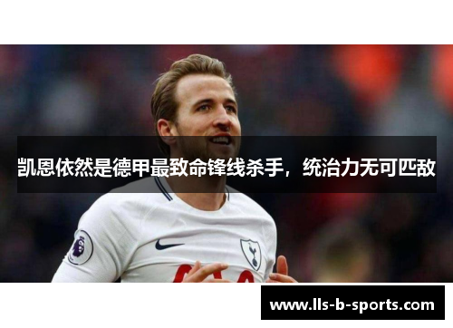 凯恩依然是德甲最致命锋线杀手，统治力无可匹敌