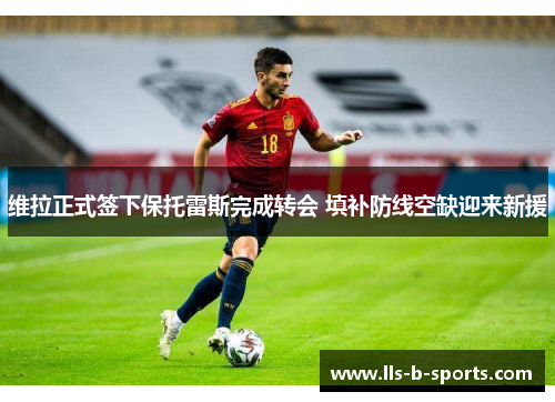 维拉正式签下保托雷斯完成转会 填补防线空缺迎来新援
