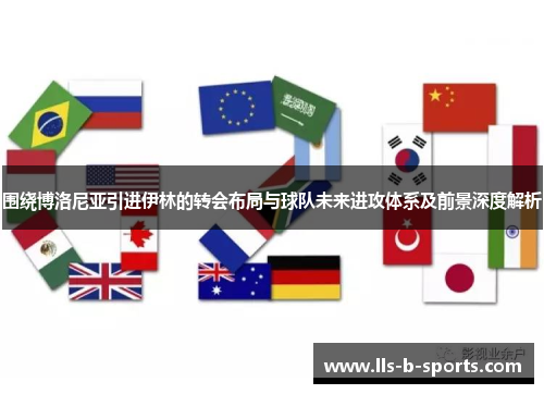 围绕博洛尼亚引进伊林的转会布局与球队未来进攻体系及前景深度解析 围绕博洛尼亚引进伊林的转会布局与球队未来进攻体系及前景深度解析