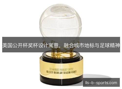 美国公开杯奖杯设计寓意，融合城市地标与足球精神